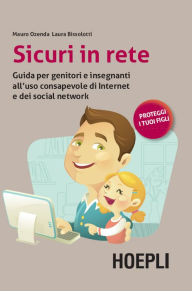 Title: Sicuri in rete: Guida per genitori e insegnanti all'uso consapevole di internet e dei social network, Author: Mauro Ozenda