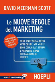 Title: Le nuove regole del marketing: Come usare social media, video online, app mobile, blog, comunicati stampa e marketing virale per raggiungere i clientii, Author: David Meerman Scott