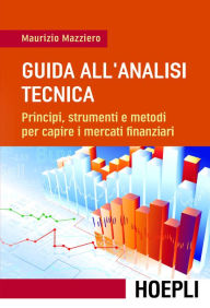 Title: Guida all'analisi tecnica: Principi, strumenti e metodi per capire i mercati finanziari, Author: Maurizio Mazziero