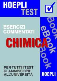 Title: Chimica - Esercizi commentati: Per tutti i test di ammissione all'università, Author: Ulrico Hoepli