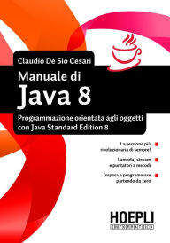 Title: Manuale di Java 8: Programmazione orientata agli oggetti con Java standard edition 8, Author: Claudio De Sio Cesari