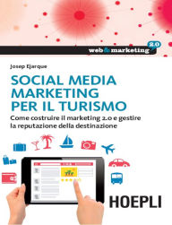 Title: Social Media Marketing per il turismo: Come costruire il marketing 2.0 e gestire la reputazione della destinazione, Author: Josep Ejarque
