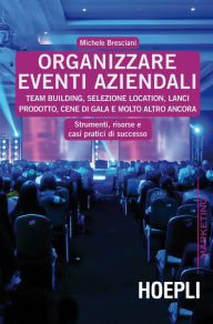 Title: Organizzare eventi aziendali: Team building, selezione location, lanci prodotto, cene di gala e molto altro ancora, Author: Michele Bresciani