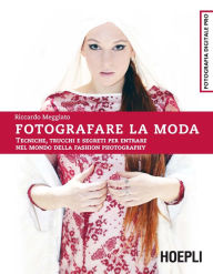 Title: Fotografare la moda: Tecniche, trucchi e segreti per entrare nel mondo della fashion photography, Author: Riccardo Meggiato