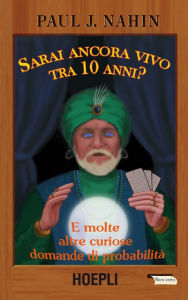 Title: Sarai ancora vivo tra 10 anni?: E molte altre curiose domande di probabilità, Author: Paul J. Nahin