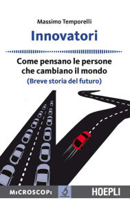 Title: Innovatori: Come pensano le persone che cambiano il mondo (Breve storia del futuro), Author: Massimo Temporelli