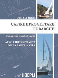 Title: Capire e progettare le barche: Manuale per progettisti nautici - Aero e idrodinamica della barca a vela, Author: Paolo Lodigiani