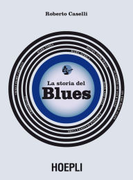 Title: La storia del blues, Author: Roberto Caselli
