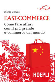 Title: East-Commerce: Come fare affari con il più grande e-commerce del mondo, Author: Marco Gervasi