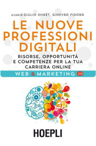 Title: Le nuove professioni digitali: Risorse, opportunità e competenze per la tua carriera online, Author: Giulio Xhaet