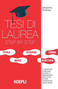 Title: Tesi di laurea step by step: Guida per progettare, scrivere e argomentare tesi e prove finali, Author: Massimo Bustreo