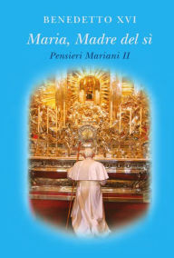 Title: Maria, Madre del sì. Pensieri Mariani II, Author: Pope Benedict XVI