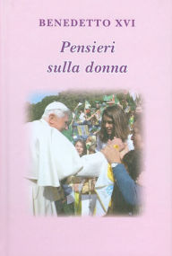 Title: Pensieri sulla donna, Author: Pope Benedict XVI
