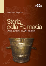 Title: Storia della Farmacia: Dalle origini al XXI secolo, Author: GianCarlo Signore