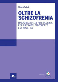 Title: Oltre la schizofrenia: I progressi delle neuroscienze per superare i preconcetti e la malattia, Author: Stefano Pallanti