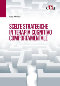 Title: Scelte strategiche in terapia cognitivo comportamentale, Author: Amy Wenzel