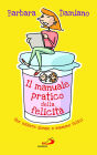 Il manuale pratico della felicit . Per essere donne e mamme felici