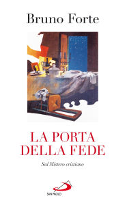 Title: La porta della fede. Sul Mistero cristiano, Author: Bruno Forte
