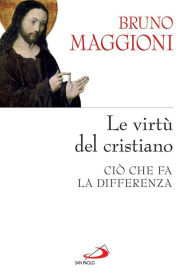 Title: Le virtù del cristiano. Ciò che fa la differenza, Author: Maggioni Bruno