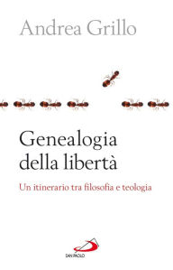 Title: Genealogia della libertà. Un itinerario tra filosofia e teologia, Author: Grillo Andrea