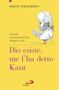 Title: Dio esiste, me l'ha detto Kant. I filosofi che parlano di Dio spiegati a tutti, Author: Fermi Berto Simone