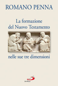 Title: La Formazione del Nuovo Testamento nelle sue tre dimensioni, Author: Penna Romano