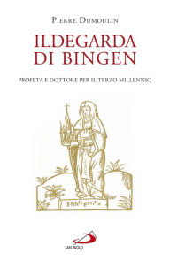 Title: Ildegarda di Bingen. Profeta e dottore per il terzo millennio, Author: Dumoulin Pierre