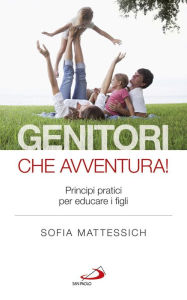 Title: Genitori che avventura! Principi pratici per educare i figli, Author: Mattessich Sofia