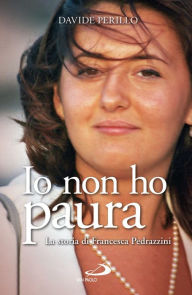 Title: Io non ho paura. La storia di Francesca Pedrazzini, Author: Perillo Davide