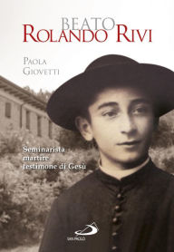 Title: Beato Rolando Rivi. Seminarista martire, testimone di Gesù, Author: Giovetti Paola