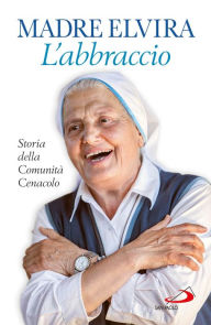 Title: L'Abbraccio. Storia della Comunità Cenacolo, Author: Madre Elvira