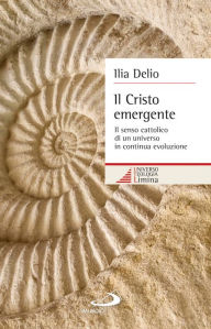 Title: Il Cristo emergente. Il senso cattolico di un universo in continua evoluzione, Author: Delio Ilia