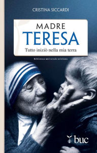 Title: Madre Teresa. Tutto iniziò nella mia terra, Author: Siccardi Cristina