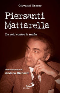 Title: Piersanti Mattarella. Da solo contro la mafia, Author: Giovanni Grasso