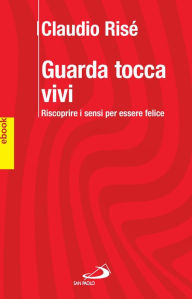 Title: GUARDA TOCCA VIVI. Riscoprire i sensi per essere felici., Author: Risé Claudio