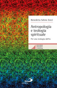 Title: Antropologia e teologia spirituale. Per una teologia dell'io, Author: Zorzi Benedetta
