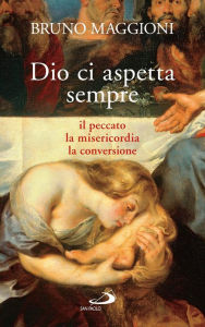 Title: Dio ci aspetta sempre. Il peccato, la misericordia, la conversione, Author: Maggioni Bruno