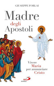 Title: Madre degli Apostoli. Vivere Maria per annunciare Cristo, Author: Forlai Giuseppe