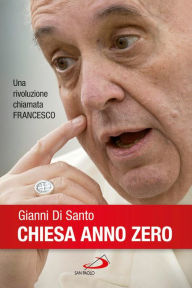 Title: Chiesa anno zero. Una rivoluzione chiamata Francesco, Author: Di Santo Gianni