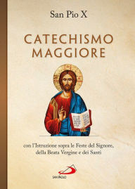 Title: Catechismo maggiore con l'Istruzione sopra le Feste del Signore, della B. Vergine e dei Santi, Author: San Pio X