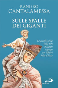 Title: Sulle spalle dei giganti. Le grandi verità della fede meditate e vissute con i Padri della Chiesa, Author: Cantalamessa Raniero