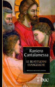 Title: Le beatitudini evangeliche. Otto gradini verso la felicità, Author: Cantalamessa Raniero