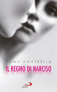 Title: Il regno di Narciso. Una società a rischio di fronte alla differenza sessuale negata, Author: Anatrella Tony
