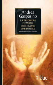Title: La preghiera e l'amore ottengono l'impossibile, Author: Gasparino Andrea