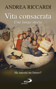 Title: Vita consacrata, una lunga storia. Ha ancora un futuro?, Author: Riccardi Andrea