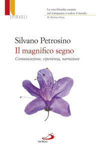 Title: Il magnifico segno. Comunicazione, esperienza, narrazione, Author: Silvano Petrosino