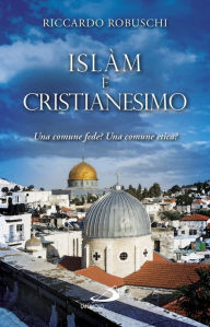 Title: Islàm e Cristianesimo. Una comune fede? Una comune etica?, Author: Riccardo Robuschi