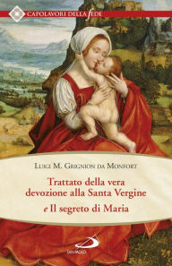 Title: Trattato della vera devozione alla Santa Vergine e il segreto di Maria, Author: Grignion de Montfort Luigi Maria