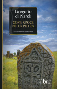 Title: Come croce nella pietra, Author: Gregorio di Narek