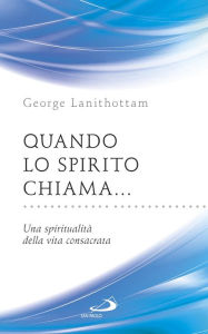 Title: Quando lo Spirito chiama... Una spiritualità della vita consacrata, Author: Lanithottam George